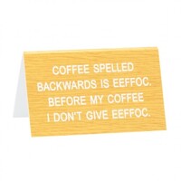 Say What? Desk Sign Large - Coffee Spelled Backwards