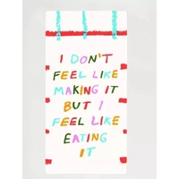 Blue Q Tea Towel - I Don't Feel Like Making It But I Feel Like Eating It
